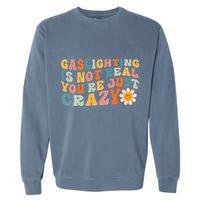 Gaslighting Is Not Real Youre Just Crazy Retro Groovy Garment-Dyed Sweatshirt