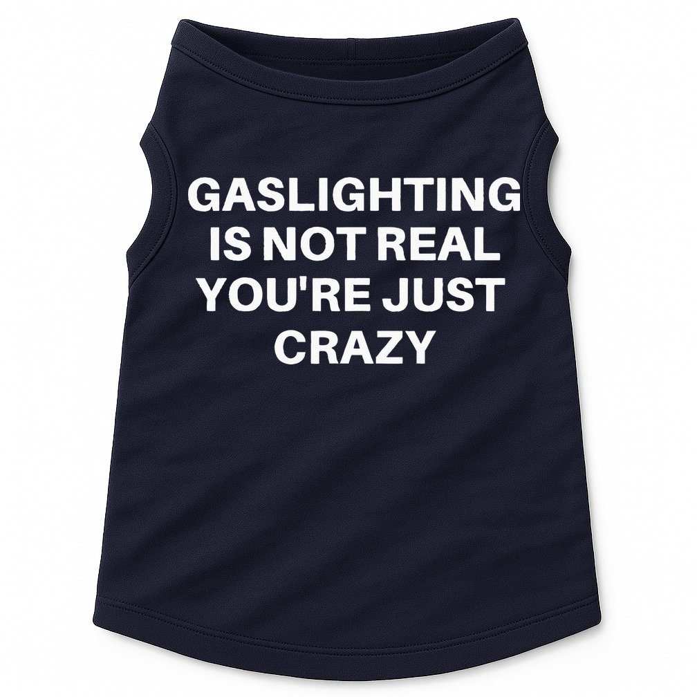 Gaslighting Is Not Real Youre Just Crazy Quote Gaslighting Doggie Tank