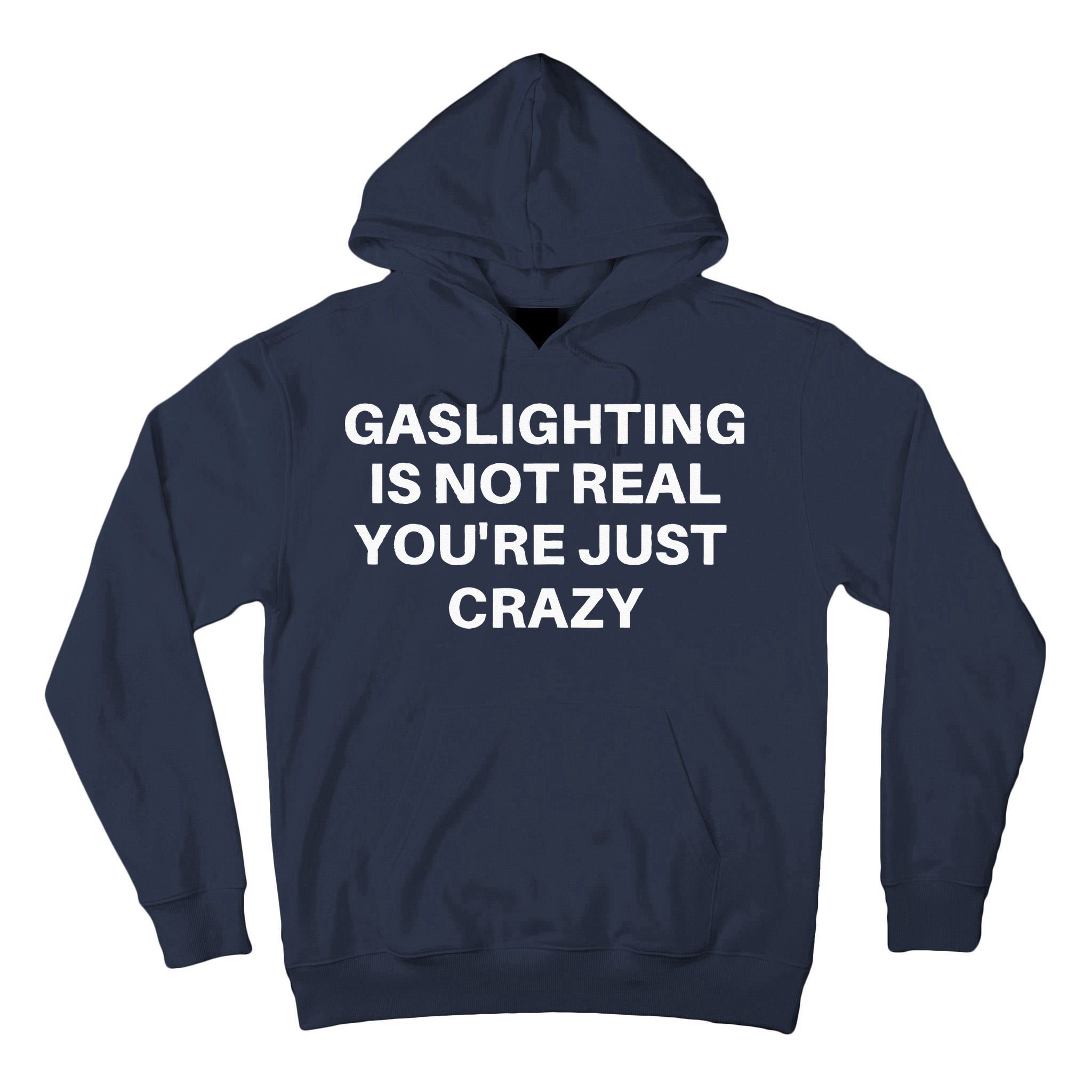 Gaslighting Is Not Real Youre Just Crazy Quote Gaslighting Tall Hoodie