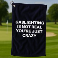 Gaslighting Is Not Real Youre Just Crazy Quote Gaslighting Golf Towel