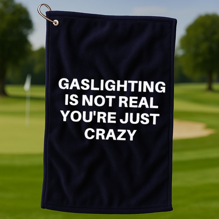 Gaslighting Is Not Real Youre Just Crazy Quote Gaslighting Golf Towel