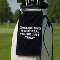 Gaslighting Is Not Real Youre Just Crazy Quote Gaslighting Golf Towel