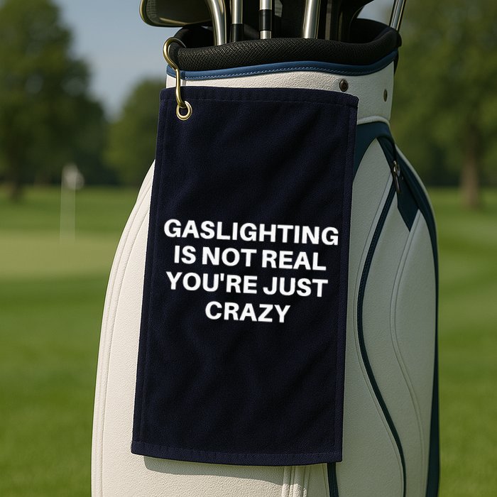 Gaslighting Is Not Real Youre Just Crazy Quote Gaslighting Golf Towel