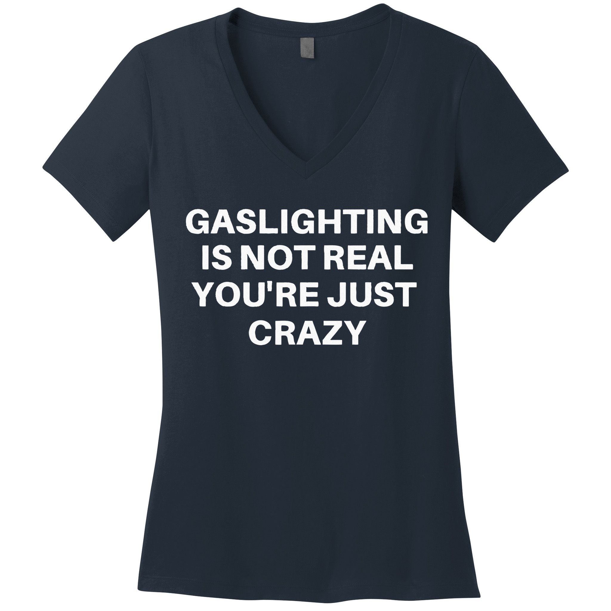 Gaslighting Is Not Real Youre Just Crazy Quote Gaslighting Women's V-Neck T-Shirt