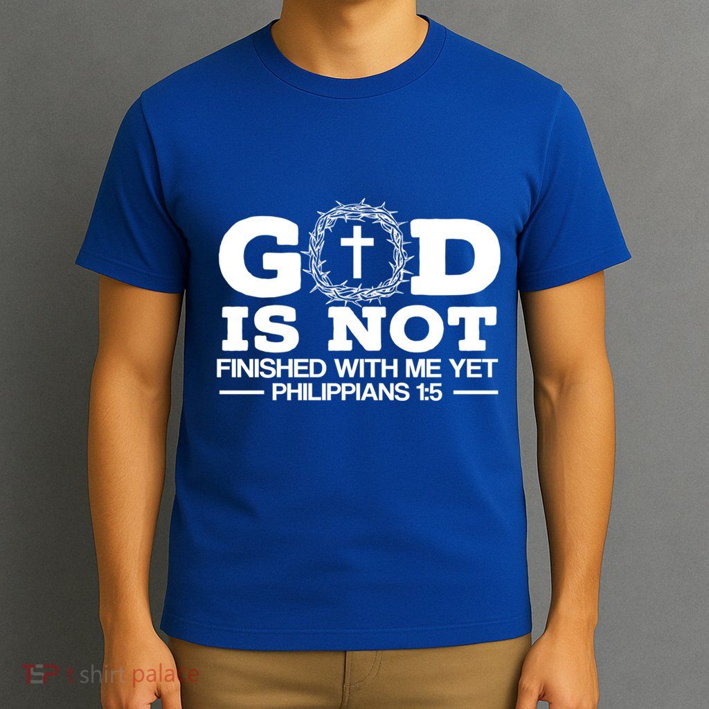 God Is Not Finished With Me Yet Christian Religious Meaningful Gift T-Shirt
