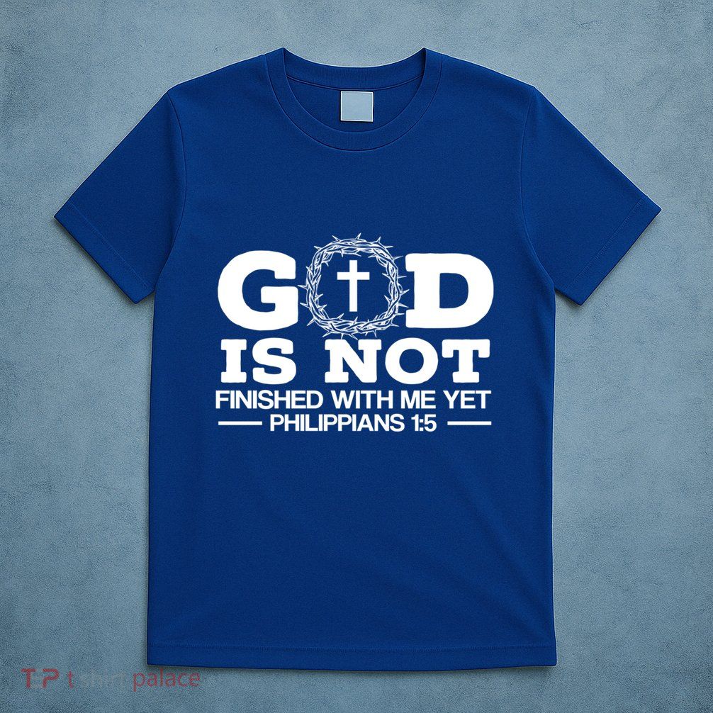 God Is Not Finished With Me Yet Christian Religious Meaningful Gift T-Shirt