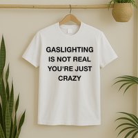 Gaslighting Is Not Real T-Shirt