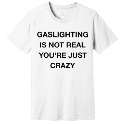 Gaslighting Is Not Real Premium T-Shirt
