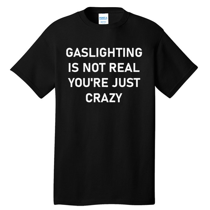 Gaslighting Is Not Real YouRe Just Crazy Tall T-Shirt