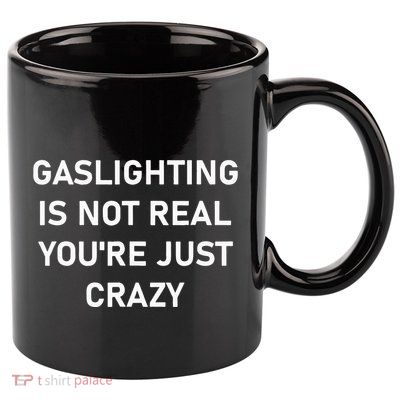 Gaslighting Is Not Real YouRe Just Crazy 11oz C Handle Ceramic Mug