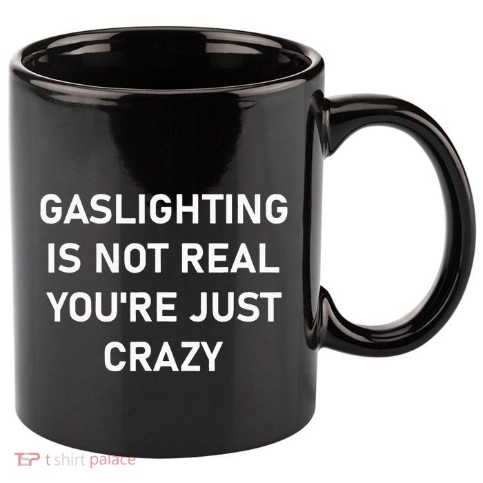 Gaslighting Is Not Real YouRe Just Crazy 11oz C Handle Ceramic Mug