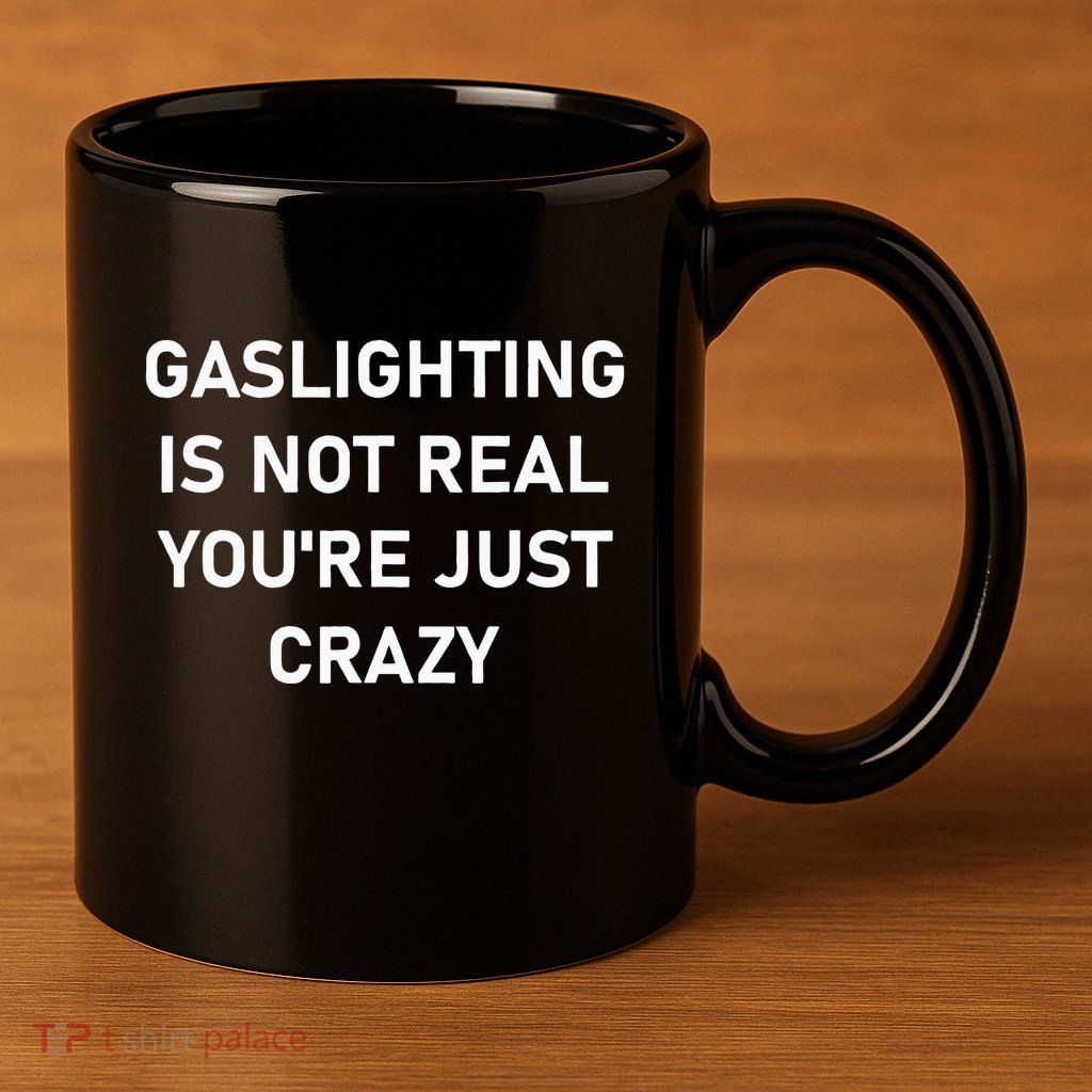 Gaslighting Is Not Real YouRe Just Crazy 11oz C Handle Ceramic Mug