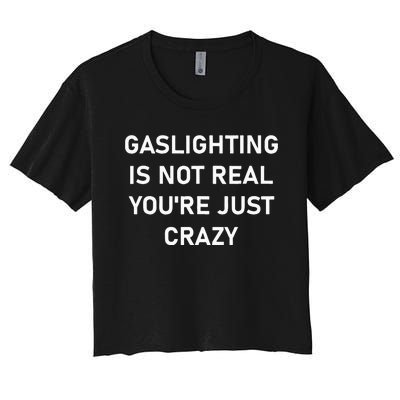 Gaslighting Is Not Real YouRe Just Crazy Women's Crop Top Tee