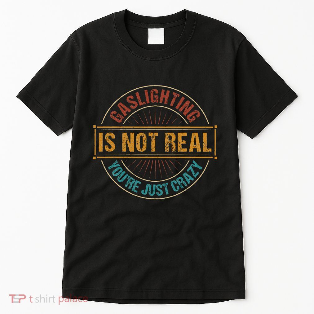 Gaslighting Is Not Real YouRe Just Crazy Gas Lighting Tall T-Shirt