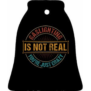 Gaslighting Is Not Real YouRe Just Crazy Gas Lighting Ceramic Bell Ornament