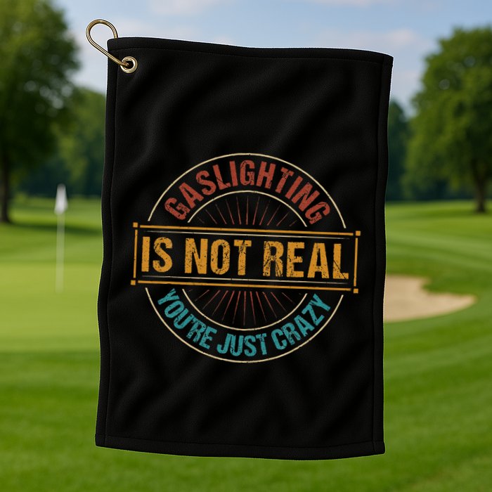 Gaslighting Is Not Real YouRe Just Crazy Gas Lighting Golf Towel