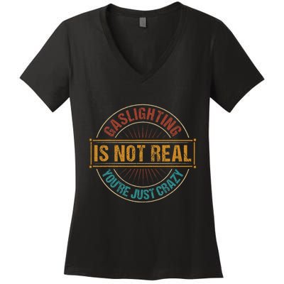 Gaslighting Is Not Real YouRe Just Crazy Gas Lighting Women's V-Neck T-Shirt