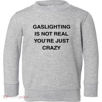 Gaslighting Is Not Real Toddler Sweatshirt