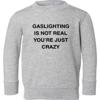 Gaslighting Is Not Real Toddler Sweatshirt