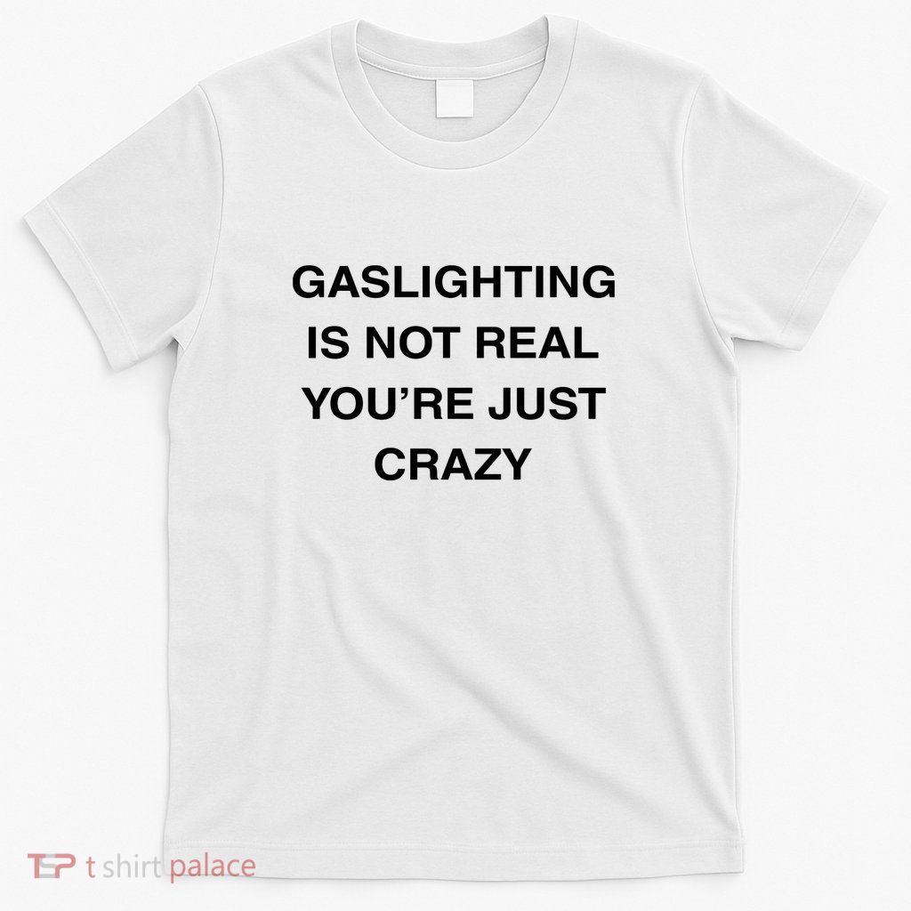 Gaslighting Is Not Real T-Shirt