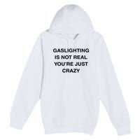 Gaslighting Is Not Real Premium Pullover Hoodie