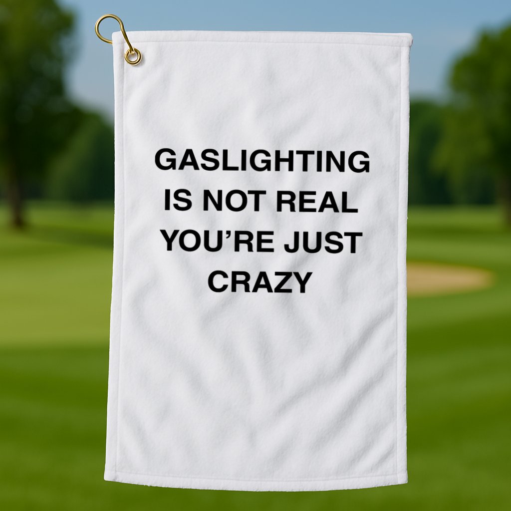 Gaslighting Is Not Real Golf Towel