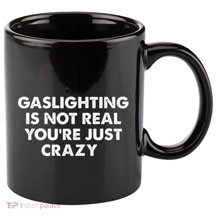 Gaslighting Is Not Real Youre Just Crazy 11oz C Handle Ceramic Mug