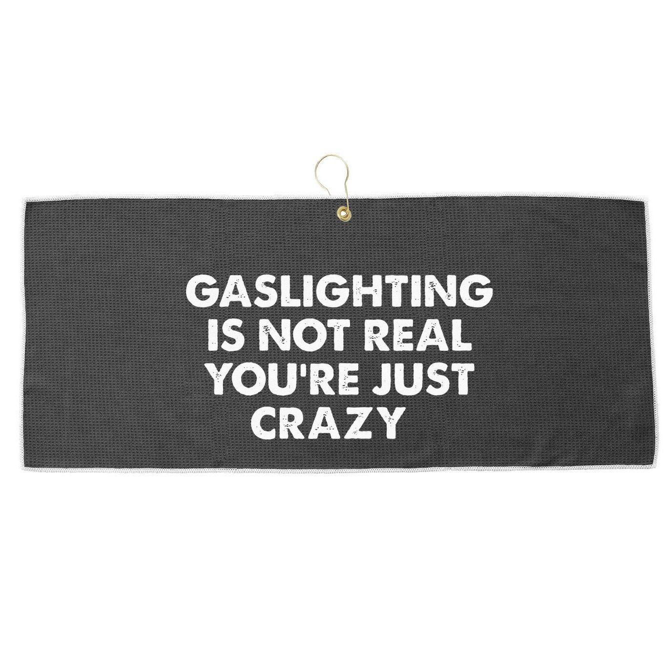 Gaslighting Is Not Real Youre Just Crazy Large Microfiber Waffle Golf Towel