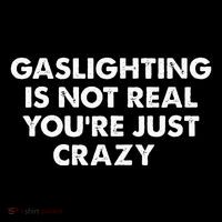 Gaslighting Is Not Real Youre Just Crazy Poster