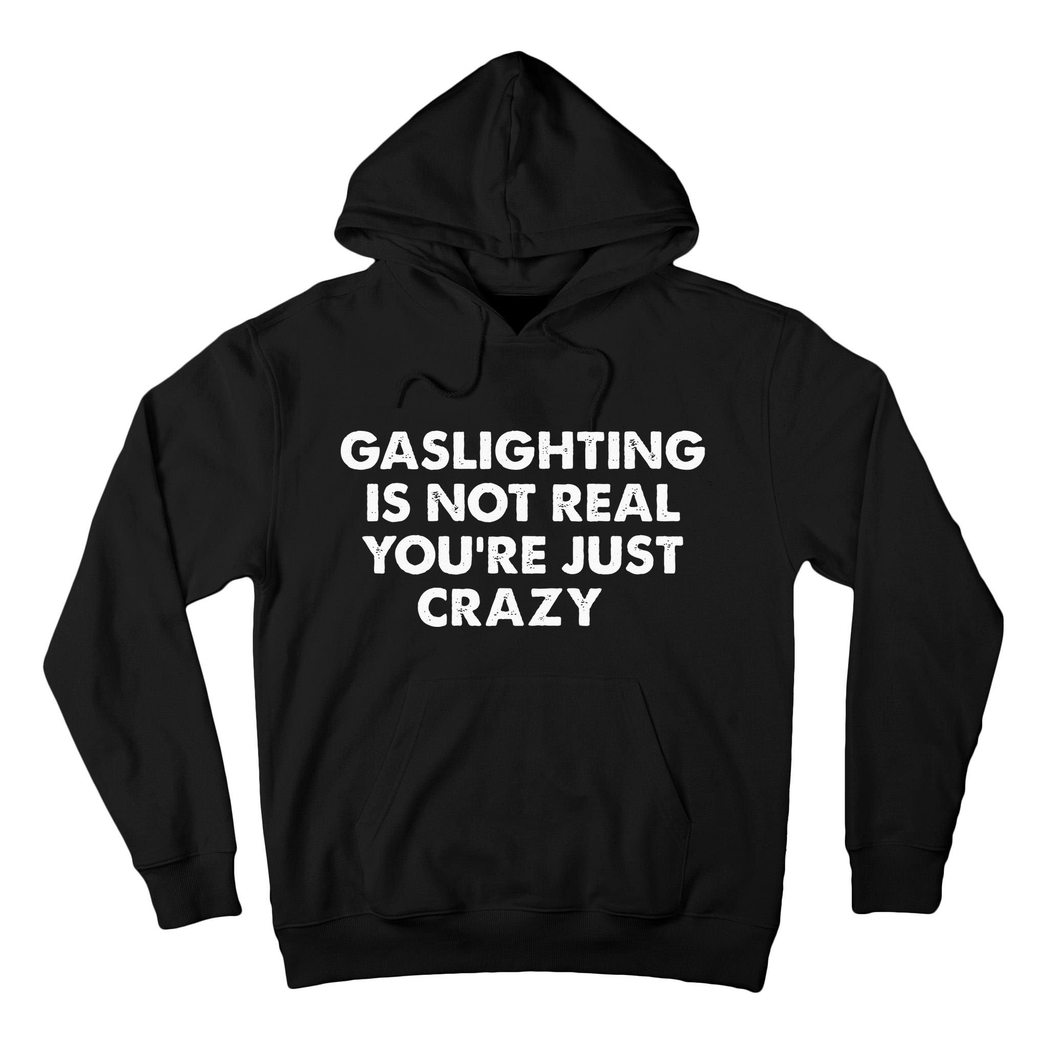 Gaslighting Is Not Real Youre Just Crazy Tall Hoodie