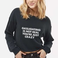 Gaslighting Is Not Real Youre Just Crazy Cropped Pullover Crew