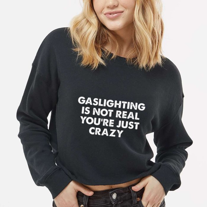 Gaslighting Is Not Real Youre Just Crazy Cropped Pullover Crew