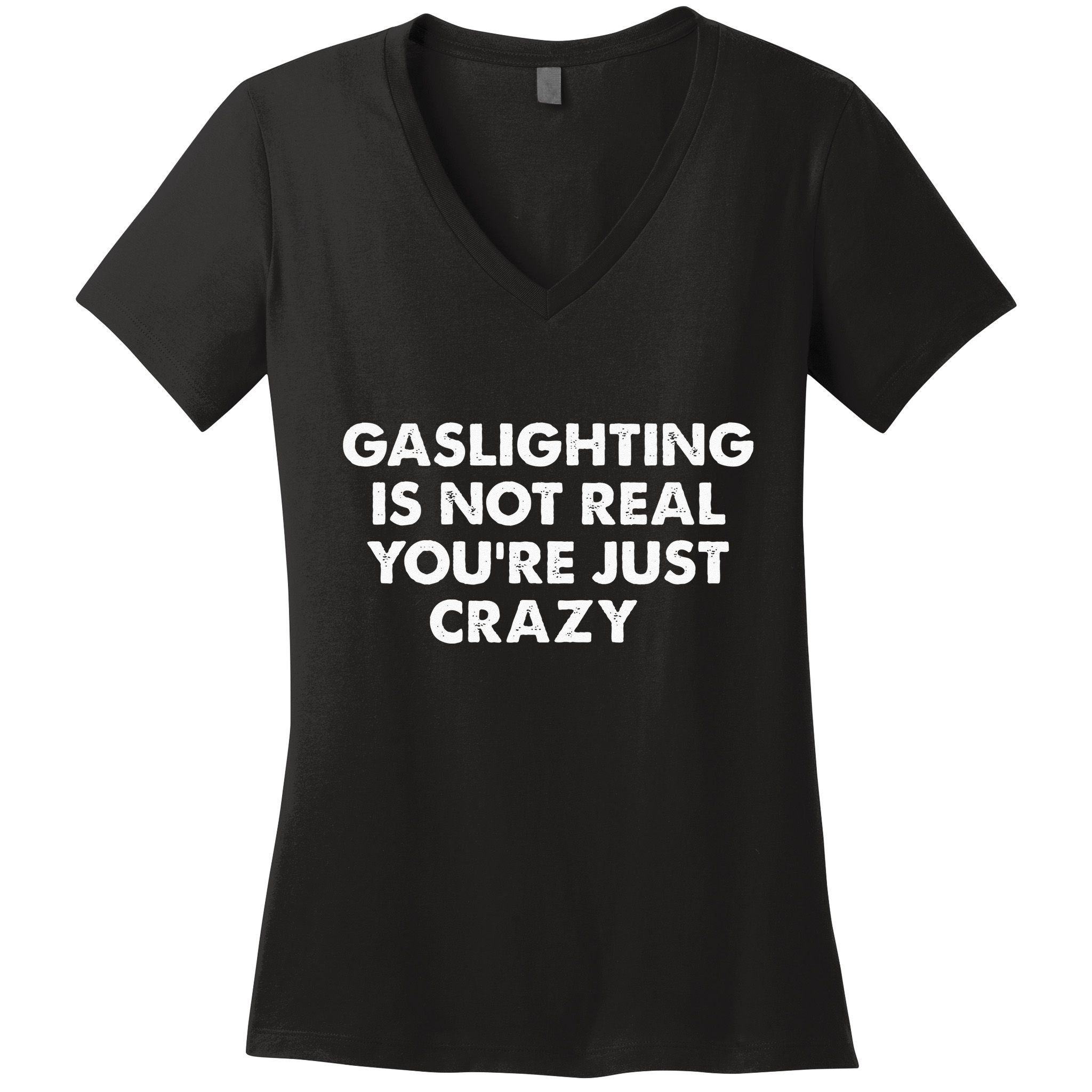 Gaslighting Is Not Real Youre Just Crazy Women's V-Neck T-Shirt