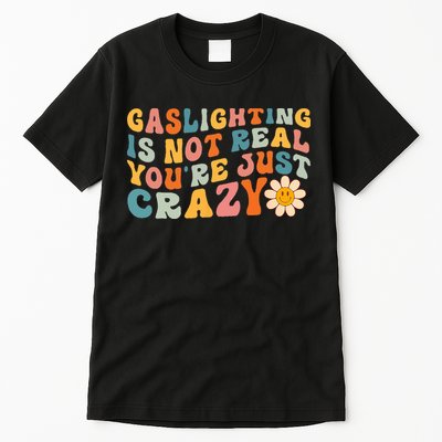 Gaslighting Is Not Real Youre Just Crazy Retro Groovy Tall T-Shirt