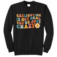 Gaslighting Is Not Real Youre Just Crazy Retro Groovy Tall Sweatshirt