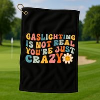 Gaslighting Is Not Real Youre Just Crazy Retro Groovy Golf Towel