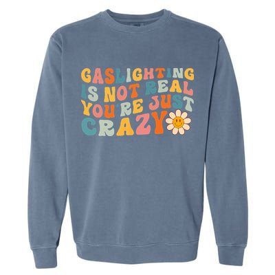 Gaslighting Is Not Real Youre Just Crazy Retro Groovy Garment-Dyed Sweatshirt