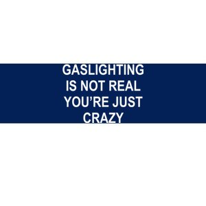 Gaslighting Is Not Real You're Just Crazy Bumper Sticker