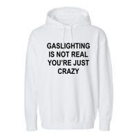 Gaslighting Is Not Real You're Just Crazy Garment-Dyed Fleece Hoodie