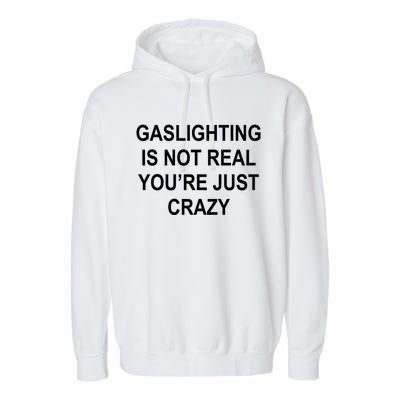 Gaslighting Is Not Real You're Just Crazy Garment-Dyed Fleece Hoodie