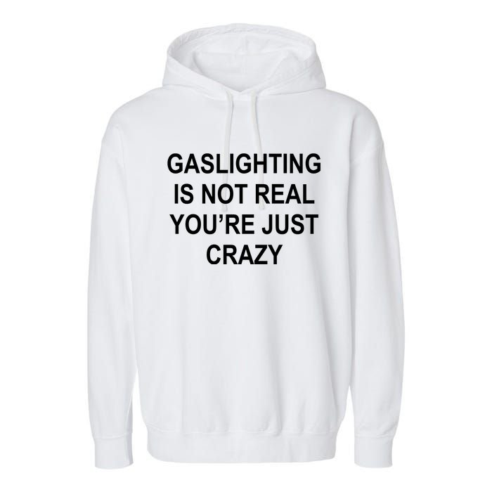 Gaslighting Is Not Real You're Just Crazy Garment-Dyed Fleece Hoodie