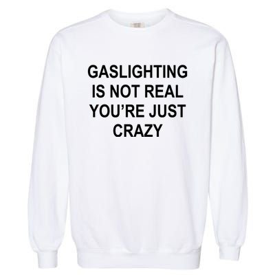 Gaslighting Is Not Real You're Just Crazy Garment-Dyed Sweatshirt