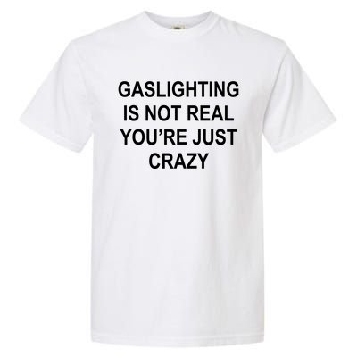 Gaslighting Is Not Real You're Just Crazy Garment-Dyed Heavyweight T-Shirt