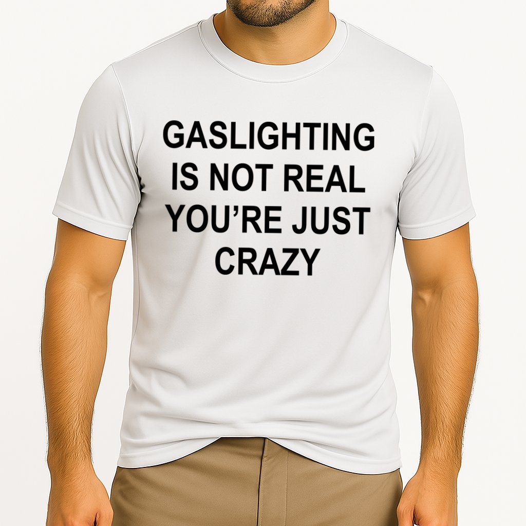 Gaslighting Is Not Real You're Just Crazy Performance Shirt