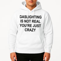 Gaslighting Is Not Real You're Just Crazy Hoodie