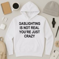 Gaslighting Is Not Real You're Just Crazy Hoodie
