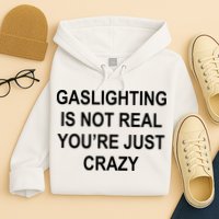 Gaslighting Is Not Real You're Just Crazy Hoodie