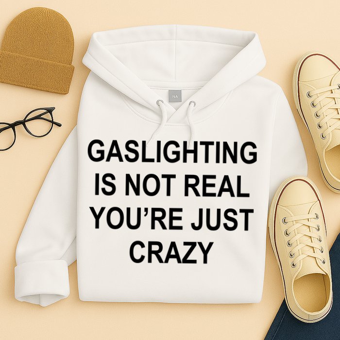 Gaslighting Is Not Real You're Just Crazy Hoodie