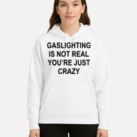 Gaslighting Is Not Real You're Just Crazy Hoodie
