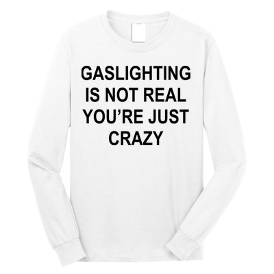 Gaslighting Is Not Real You're Just Crazy Long Sleeve Shirt